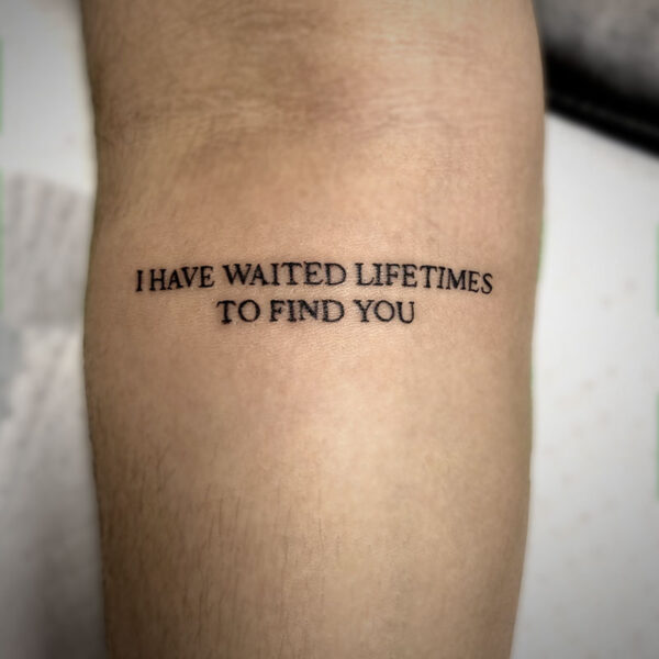 text tattoo of the words "I have waited lifetimes to find you"
